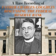 A Rare Recording of Father Charles Coughlin Discussing The Federal Reserve Bank Father Charles Coughlin