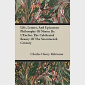Life, Letters, And Epicurean Philosophy Of Ninon De L’’Enclos, The Celebrated Beauty Of The Seventeenth Century