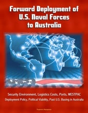 Forward Deployment of U.S. Naval Forces to Australia: Security Environment, Logistics Costs, Ports, WESTPAC, Deployment Policy, Political Viability, Past U.S. Basing in Australia Progressive Management