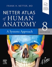 Netter Atlas of Human Anatomy: A Systems Approach - E-Book Frank H. Netter, MD