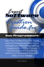 Expert Software Creation Guide For Non-Programmers John G. Brown