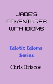 Jade's Adventures With Idioms Chris Briscoe