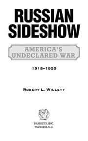 Russian Sideshow: America's Undeclared War, 1918û1920 Robert L. Willett