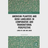 American Planters and Irish Landlords in Comparative and Transnational Perspective: Lords of Land and Labor