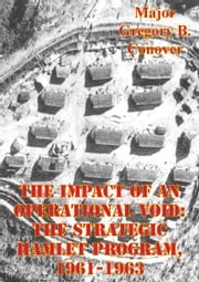 The Impact Of An Operational Void: The Strategic Hamlet Program, 1961-1963 Major Gregory B. Conover