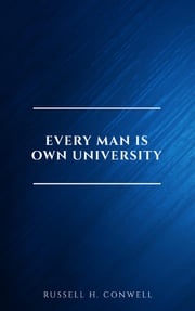 Every Man is Own University Russell H. Conwell