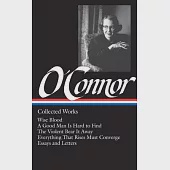 Flannery O’Connor: Collected Works (Loa #39): Wise Blood / A Good Man Is Hard to Find / The Violent Bear It Away / Everything That Rises Must Converge