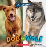 Dog or Wolf (Wild World: Pets and Wild Animals) Brenna Maloney