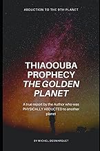 Thiaoouba Prophecy: The Golden Planet. (Abduction to the 9th Planet): A true report by the Author wh