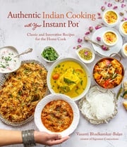 Authentic Indian Cooking with Your Instant Pot Vasanti Bhadkamkar-Balan
