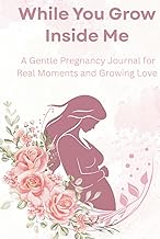 While You Grow Inside Me - A Gentle Pregnancy Journal for Expecting Mums with Weekly Prompts, Self-C