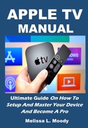 APPLE TV MANUAL Melissa L. Moody