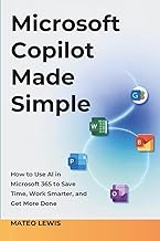 Microsoft Copilot Made Simple: How to Use AI in Microsoft 365 to Save Time, Work Smarter, and Get Mo