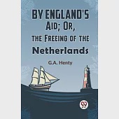 By England’s Aid; Or, The Freeing Of The Netherlands