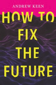 How to Fix the Future Andrew Keen