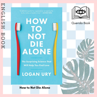 [Querida] How to Not Die Alone: The Surprising Science That Will Help You Find Love by Logan Ury