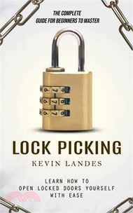 19413.Lock Picking: The Complete Guide for Beginners to Master (Learn How to Open Locked Doors Yourself with Ease)