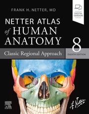 Netter Atlas of Human Anatomy: Classic Regional Approach - Ebook Frank H. Netter, MD