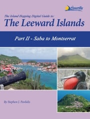 The Island Hopping Digital Guide to the Leeward Islands - Part II - Saba to Montserrat Stephen J Pavlidis