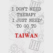 I Don’’t Need Therapy I Just Need To Go To Taiwan: 6x9" Dot Bullet Travel Stamps Notebook/Journal Funny Gift Idea For Travellers, Explorers, Backpacker