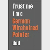 Trust me I’’m a German Wirehaired Pointer dad: For German Wirehaired Pointer Dog Dad