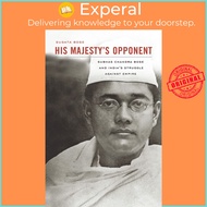 His Majesty's Opponent : Subhas Chandra Bose and India's Struggle against Empire by Sugata Bose (US edition, paperback)