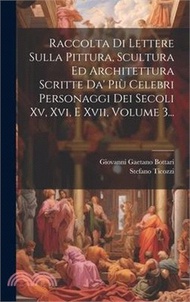 Raccolta Di Lettere Sulla Pittura, Scultura Ed Architettura Scritte Da' Più Celebri Personaggi Dei Secoli Xv, Xvi, E Xvii, Volume 3...