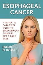 Esophageal Cancer: A Patient & Caregiver Guide to Breakthrough Therapies, Diet & Daily Wins