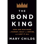 The Bond King How One Man Made a Market, Built an Empire, and Lost It All (Mary Childrens)