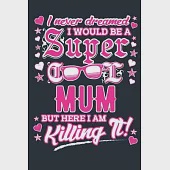 I Never Dreamed I Would Be A Super Cool Mum But Here I Am Killing It: Lined Notebook unique design for the Mom/Mum/Mother/Wife in your life.