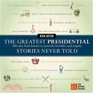 The Greatest Presidential Stories Never Told ─ 100 Tales from History to Astonish, Bewilder, &amp; Stupefy