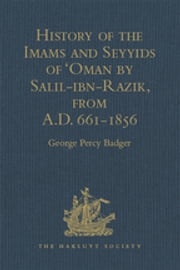 History of the Imams and Seyyids of 'Oman by Salil-ibn-Razik, from A.D. 661-1856 George Percy Badger