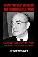 Enoch βNuckyβ Johnson: The Boardwalk King: Corruption, Power, and the Making of a Prohibition Empire