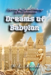 Dreams of Babylon: Exploring the Ancient Pathways of the Subconscious M.L. Ruscsak