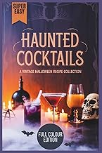 Haunted Cocktails - A Vintage Halloween Recipe Collection: Creepy Concoctions, Dark Drinks & Siniste