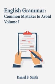 English Grammar: Common Mistakes to Avoid Volume I Daniel B. Smith