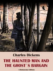 The Haunted Man and the Ghost's Bargain Charles Dickens