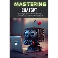 [sgstock] Mastering ChatGPT: Create Highly Effective Prompts, Strategies, and Best Practices to Go F