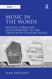 Music in the Words: Musical Form and Counterpoint in the Twentieth-Century Novel Alan Shockley
