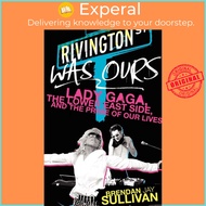 Rivington Was Ours : Lady Gaga, the Lower East Side, and the Prime of Ou by Brendan Jay Sullivan (US edition, paperback)