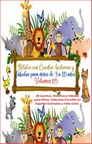 Relatos con Cuentos, historias y fábulas para niños de 3 a 10 años. Volumen 05 Zoila Camacho