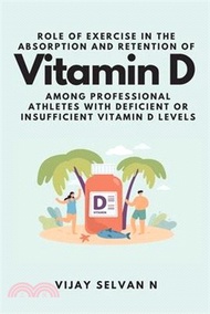 22278.Role of Exercise in the Absorption and Retention of Vitamin D Among Professional Athletes With Deficient or Insufficient Vitamin D Levels
