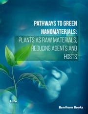 Pathways to Green Nanomaterials: Plants as Raw Materials, Reducing Agents and Hosts Li Fu