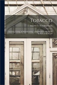 51587.Tobacco: Growing, Curing, &amp; Manufacturing: a Handbook for Planters in All Parts of the World