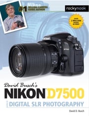 David Busch's Nikon D7500 Guide to Digital SLR Photography David D. Busch