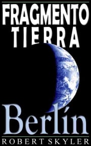 Fragmento Tierra - 004 - Berlín (Español Edición) Robert Skyler