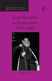 Lord Burghley and Episcopacy, 1577-1603 Brett Usher