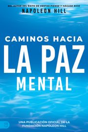 Caminos Hacia La Paz Mental (Napoleon Hill's Pathways to Peace of Mind) Napoleon Hill
