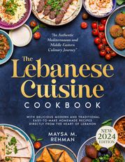 The Lebanese Cuisine Cookbook Maysa M. Rehman