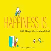 Happiness Is . . . 200 Things I Love About Dad Lisa Swerling
